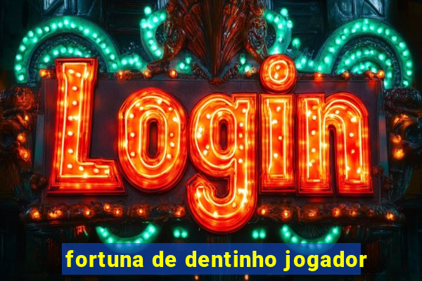 fortuna de dentinho jogador