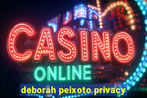 deborah peixoto privacy
