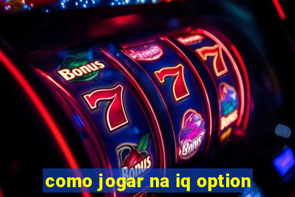 como jogar na iq option