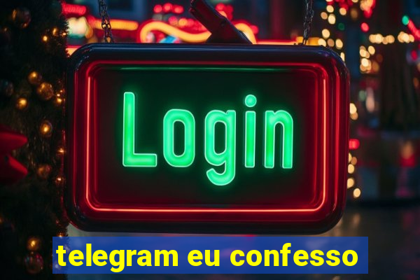 telegram eu confesso