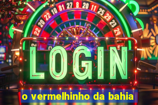 o vermelhinho da bahia