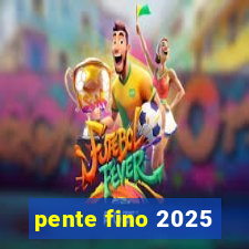 pente fino 2025