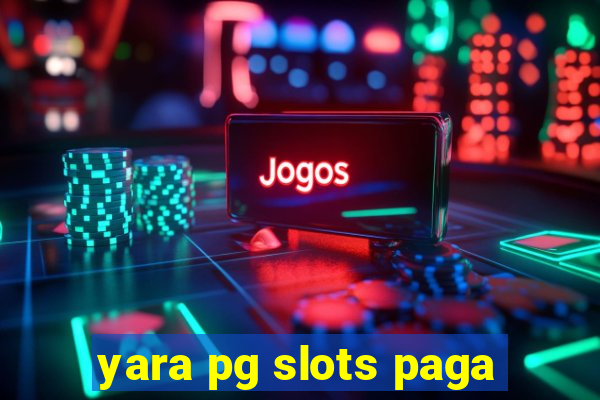yara pg slots paga