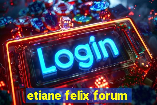 etiane felix forum