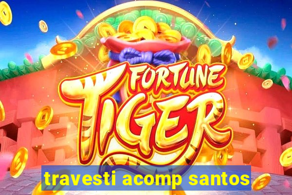 travesti acomp santos