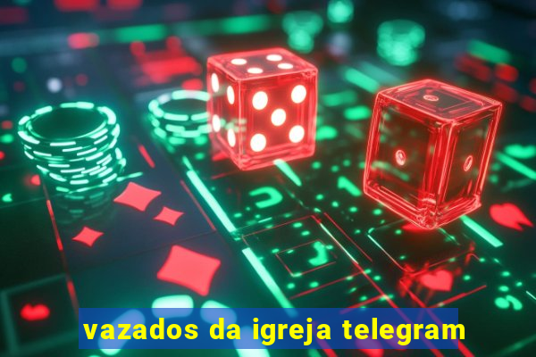 vazados da igreja telegram