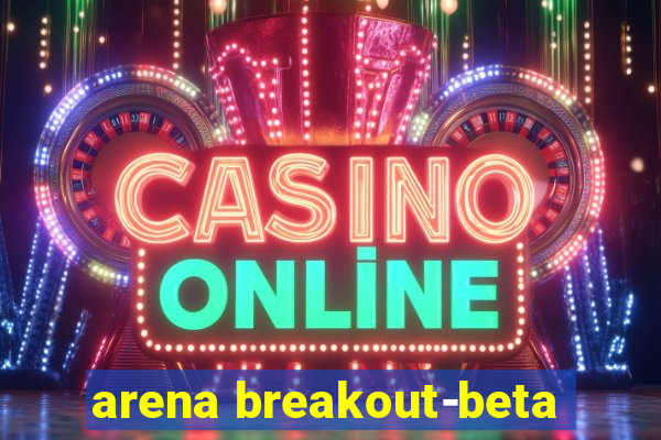 arena breakout-beta
