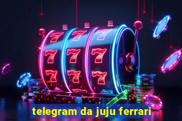 telegram da juju ferrari