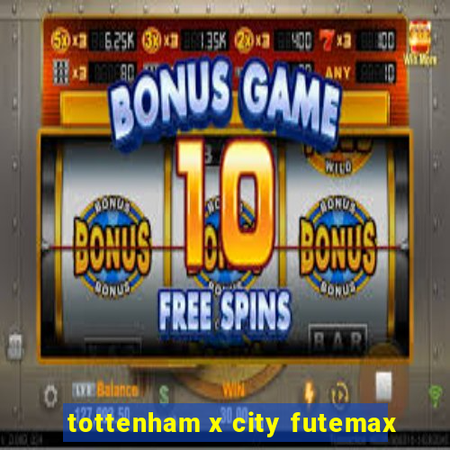 tottenham x city futemax