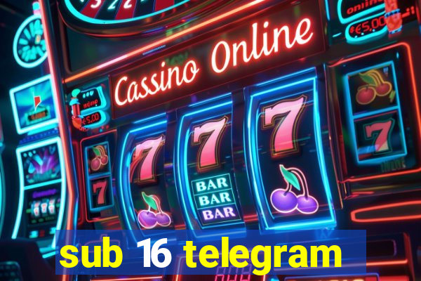sub 16 telegram
