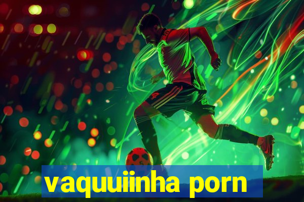 vaquuiinha porn