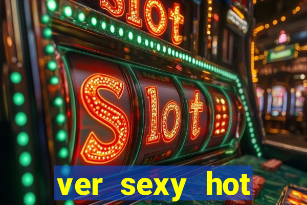 ver sexy hot online grátis