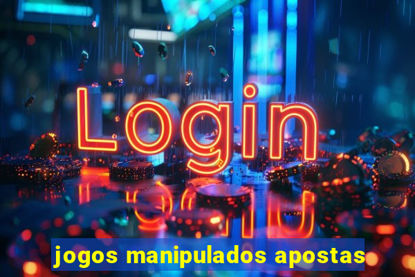 jogos manipulados apostas