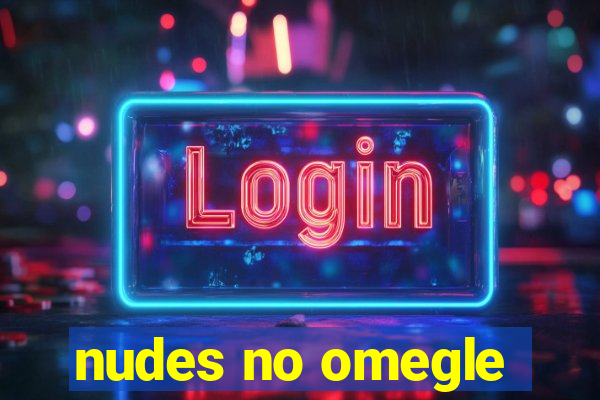 nudes no omegle