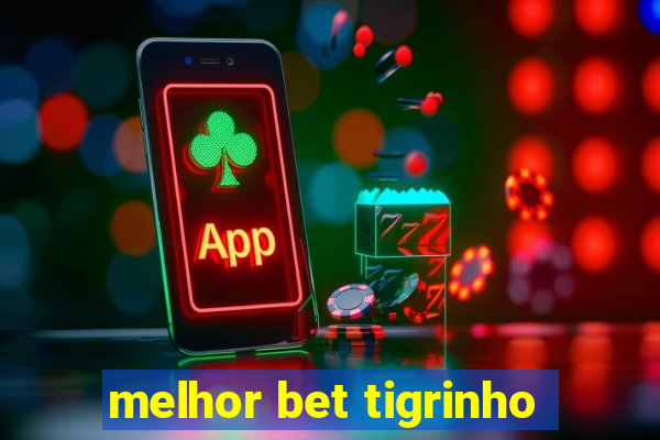 melhor bet tigrinho