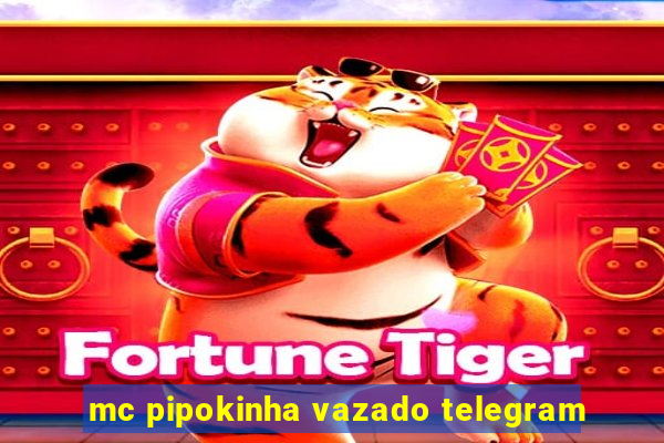 mc pipokinha vazado telegram