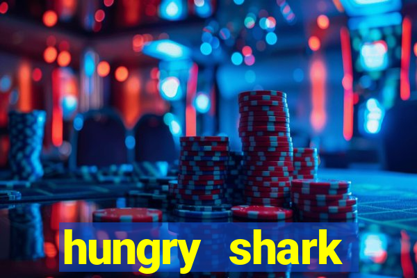hungry shark evolution dinheiro infinito