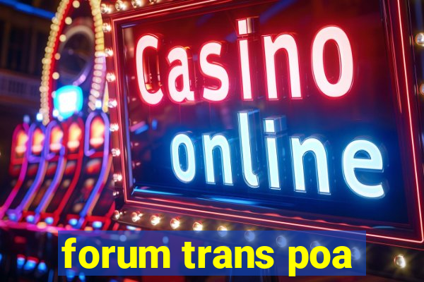 forum trans poa
