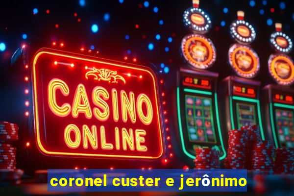 coronel custer e jerônimo