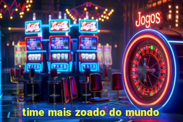 time mais zoado do mundo