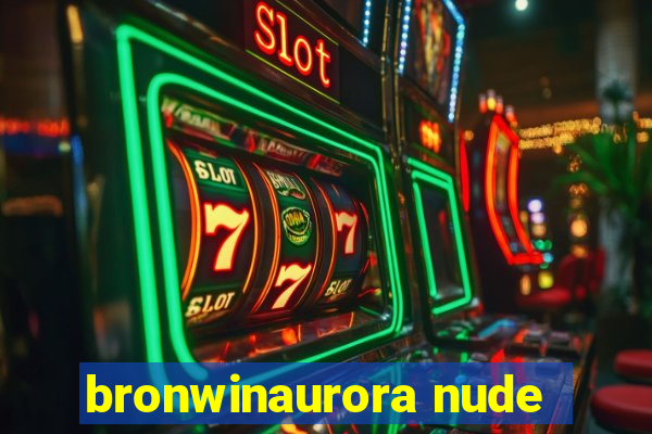 bronwinaurora nude