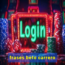 frases beto carrero