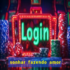 sonhar fazendo amor com outra pessoa jogo do bicho
