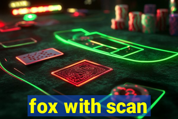 fox with scan