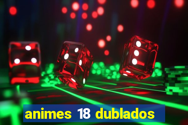 animes 18 dublados
