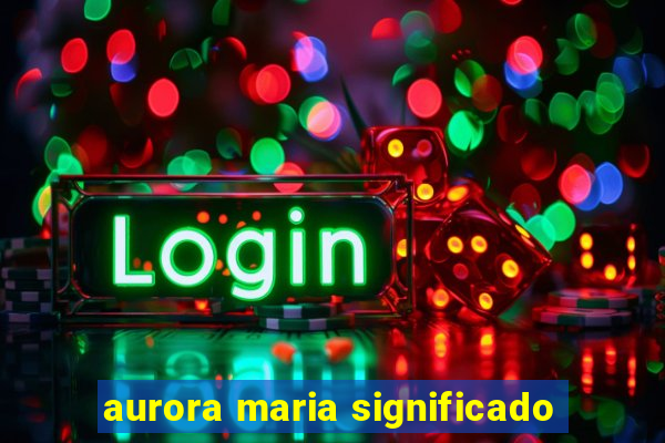aurora maria significado