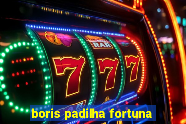 boris padilha fortuna