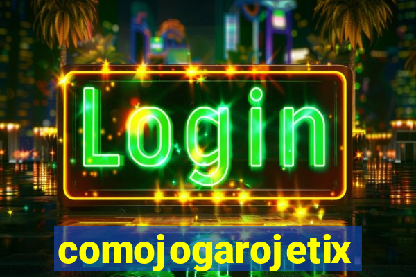 comojogarojetix