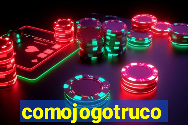 comojogotruco