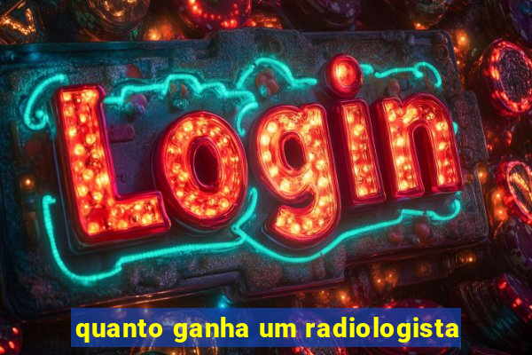 quanto ganha um radiologista