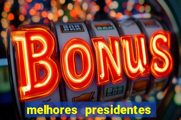 melhores presidentes do brasil