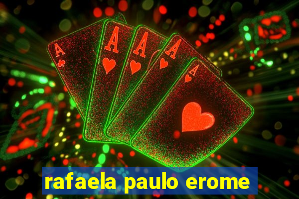 rafaela paulo erome