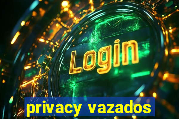 privacy vazados