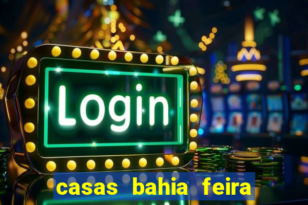 casas bahia feira de santana whatsapp