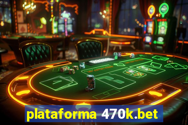plataforma 470k.bet