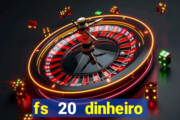 fs 20 dinheiro infinito download