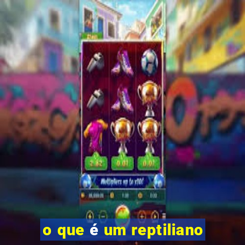 o que é um reptiliano