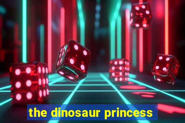 the dinosaur princess