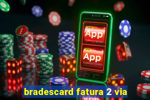bradescard fatura 2 via