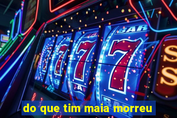 do que tim maia morreu