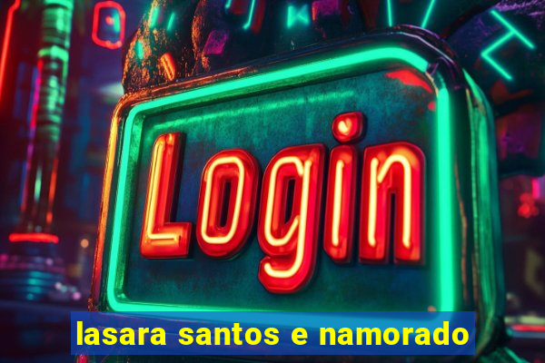 lasara santos e namorado