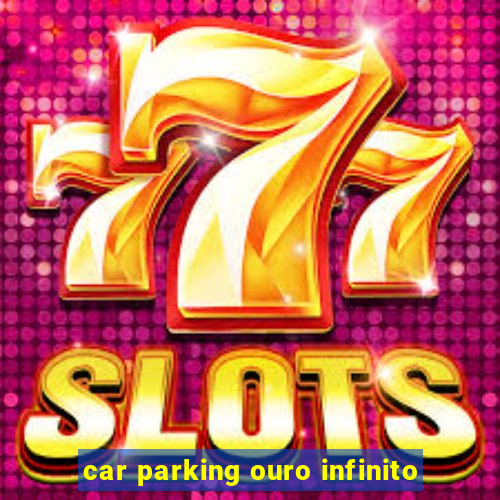 car parking ouro infinito