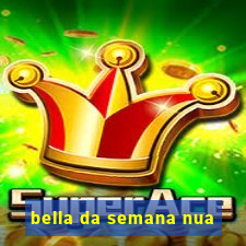 bella da semana nua