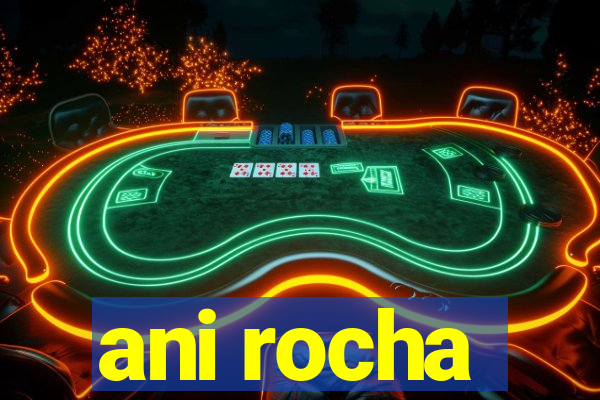 ani rocha