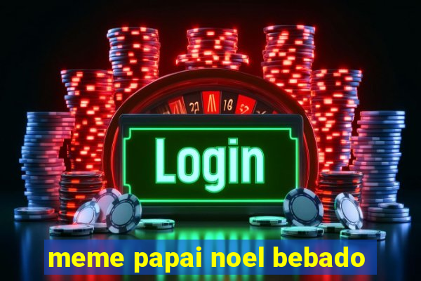 meme papai noel bebado