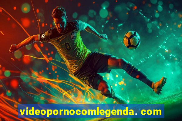 videopornocomlegenda. com
